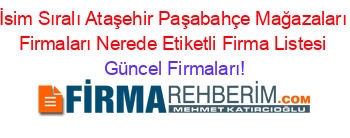 İsim+Sıralı+Ataşehir+Paşabahçe+Mağazaları+Firmaları+Nerede+Etiketli+Firma+Listesi Güncel+Firmaları!