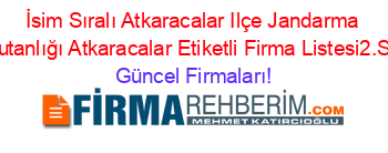 İsim+Sıralı+Atkaracalar+Ilçe+Jandarma+Komutanlığı+Atkaracalar+Etiketli+Firma+Listesi2.Sayfa Güncel+Firmaları!