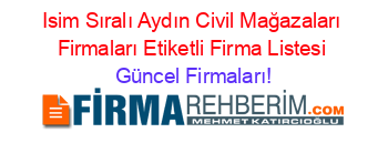 Isim+Sıralı+Aydın+Civil+Mağazaları+Firmaları+Etiketli+Firma+Listesi Güncel+Firmaları!