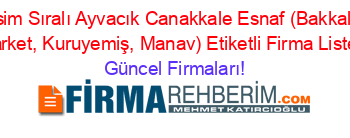 İsim+Sıralı+Ayvacık+Canakkale+Esnaf+(Bakkal,+Market,+Kuruyemiş,+Manav)+Etiketli+Firma+Listesi Güncel+Firmaları!