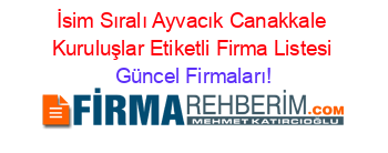 İsim+Sıralı+Ayvacık+Canakkale+Kuruluşlar+Etiketli+Firma+Listesi Güncel+Firmaları!