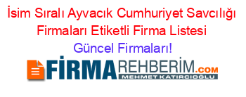 İsim+Sıralı+Ayvacık+Cumhuriyet+Savcılığı+Firmaları+Etiketli+Firma+Listesi Güncel+Firmaları!