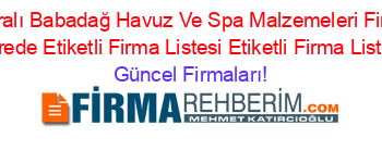 Isim+Sıralı+Babadağ+Havuz+Ve+Spa+Malzemeleri+Firmaları+Nerede+Etiketli+Firma+Listesi+Etiketli+Firma+Listesi Güncel+Firmaları!