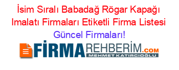 İsim+Sıralı+Babadağ+Rögar+Kapağı+Imalatı+Firmaları+Etiketli+Firma+Listesi Güncel+Firmaları!