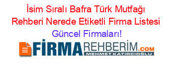 İsim+Sıralı+Bafra+Türk+Mutfağı+Rehberi+Nerede+Etiketli+Firma+Listesi Güncel+Firmaları!