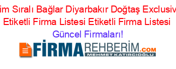 Isim+Sıralı+Bağlar+Diyarbakır+Doğtaş+Exclusive+Etiketli+Firma+Listesi+Etiketli+Firma+Listesi Güncel+Firmaları!