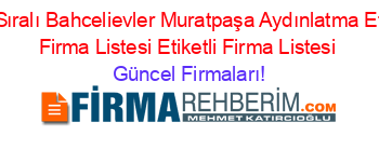 İsim+Sıralı+Bahcelievler+Muratpaşa+Aydınlatma+Etiketli+Firma+Listesi+Etiketli+Firma+Listesi Güncel+Firmaları!