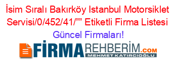İsim+Sıralı+Bakırköy+Istanbul+Motorsiklet+Servisi/0/452/41/””+Etiketli+Firma+Listesi Güncel+Firmaları!
