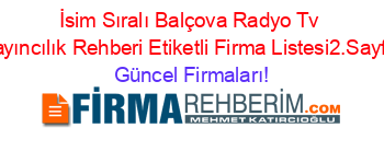 İsim+Sıralı+Balçova+Radyo+Tv+Yayıncılık+Rehberi+Etiketli+Firma+Listesi2.Sayfa Güncel+Firmaları!