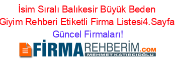 İsim+Sıralı+Balıkesir+Büyük+Beden+Giyim+Rehberi+Etiketli+Firma+Listesi4.Sayfa Güncel+Firmaları!