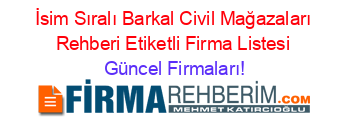 İsim+Sıralı+Barkal+Civil+Mağazaları+Rehberi+Etiketli+Firma+Listesi Güncel+Firmaları!