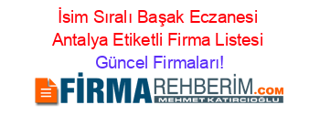 İsim+Sıralı+Başak+Eczanesi+Antalya+Etiketli+Firma+Listesi Güncel+Firmaları!