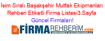 İsim+Sıralı+Başakşehir+Mutfak+Ekipmanları+Rehberi+Etiketli+Firma+Listesi3.Sayfa Güncel+Firmaları!