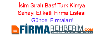 İsim+Sıralı+Basf+Turk+Kimya+Sanayi+Etiketli+Firma+Listesi Güncel+Firmaları!