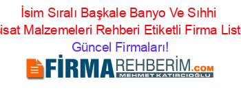 İsim+Sıralı+Başkale+Banyo+Ve+Sıhhi+Tesisat+Malzemeleri+Rehberi+Etiketli+Firma+Listesi Güncel+Firmaları!