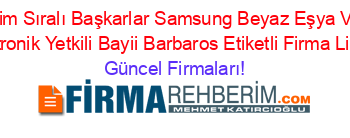 İsim+Sıralı+Başkarlar+Samsung+Beyaz+Eşya+Ve+Elektronik+Yetkili+Bayii+Barbaros+Etiketli+Firma+Listesi Güncel+Firmaları!