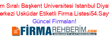 İsim+Sıralı+Başkent+Universitesi+Istanbul+Diyaliz+Merkezi+Usküdar+Etiketli+Firma+Listesi54.Sayfa Güncel+Firmaları!