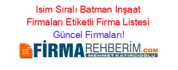 Isim+Sıralı+Batman+Inşaat+Firmaları+Etiketli+Firma+Listesi Güncel+Firmaları!