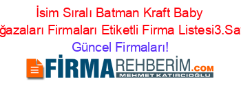 İsim+Sıralı+Batman+Kraft+Baby+Mağazaları+Firmaları+Etiketli+Firma+Listesi3.Sayfa Güncel+Firmaları!