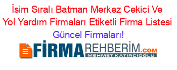 İsim+Sıralı+Batman+Merkez+Cekici+Ve+Yol+Yardım+Firmaları+Etiketli+Firma+Listesi Güncel+Firmaları!