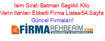 İsim+Sıralı+Batman+Saglikli+Kilo+Verin+Ilanları+Etiketli+Firma+Listesi54.Sayfa Güncel+Firmaları!