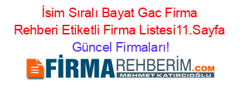 İsim+Sıralı+Bayat+Gac+Firma+Rehberi+Etiketli+Firma+Listesi11.Sayfa Güncel+Firmaları!