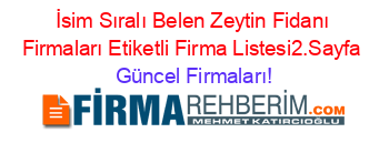 İsim+Sıralı+Belen+Zeytin+Fidanı+Firmaları+Etiketli+Firma+Listesi2.Sayfa Güncel+Firmaları!