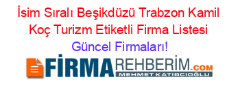 İsim+Sıralı+Beşikdüzü+Trabzon+Kamil+Koç+Turizm+Etiketli+Firma+Listesi Güncel+Firmaları!