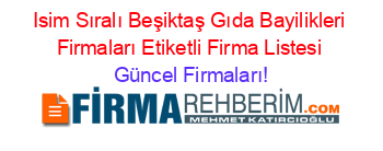 Isim+Sıralı+Beşiktaş+Gıda+Bayilikleri+Firmaları+Etiketli+Firma+Listesi Güncel+Firmaları!