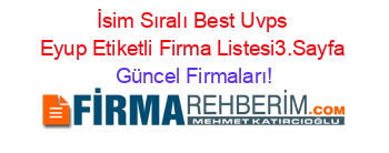 İsim+Sıralı+Best+Uvps+Eyup+Etiketli+Firma+Listesi3.Sayfa Güncel+Firmaları!
