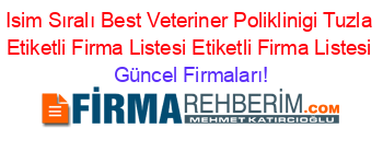 Isim+Sıralı+Best+Veteriner+Poliklinigi+Tuzla+Etiketli+Firma+Listesi+Etiketli+Firma+Listesi Güncel+Firmaları!