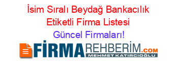 İsim+Sıralı+Beydağ+Bankacılık+Etiketli+Firma+Listesi Güncel+Firmaları!