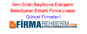 İsim+Sıralı+Beylikova+Eskişehir+Belediyeler+Etiketli+Firma+Listesi Güncel+Firmaları!
