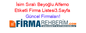 İsim+Sıralı+Beyoğlu+Alfemo+Etiketli+Firma+Listesi3.Sayfa Güncel+Firmaları!