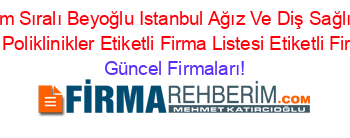 İsim+Sıralı+Beyoğlu+Istanbul+Ağız+Ve+Diş+Sağlığı+Merkezleri+Poliklinikler+Etiketli+Firma+Listesi+Etiketli+Firma+Listesi Güncel+Firmaları!