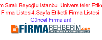 İsim+Sıralı+Beyoğlu+Istanbul+Universiteler+Etiketli+Firma+Listesi4.Sayfa+Etiketli+Firma+Listesi Güncel+Firmaları!