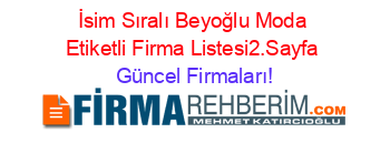 İsim+Sıralı+Beyoğlu+Moda+Etiketli+Firma+Listesi2.Sayfa Güncel+Firmaları!
