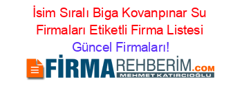 İsim+Sıralı+Biga+Kovanpınar+Su+Firmaları+Etiketli+Firma+Listesi Güncel+Firmaları!
