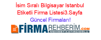 İsim+Sıralı+Bilgisayar+Istanbul+Etiketli+Firma+Listesi3.Sayfa Güncel+Firmaları!