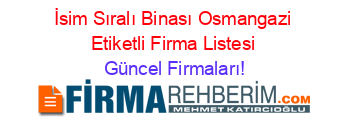 İsim+Sıralı+Binası+Osmangazi+Etiketli+Firma+Listesi Güncel+Firmaları!