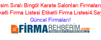 İsim+Sıralı+Bingöl+Karate+Salonları+Firmaları+Etiketli+Firma+Listesi+Etiketli+Firma+Listesi4.Sayfa Güncel+Firmaları!