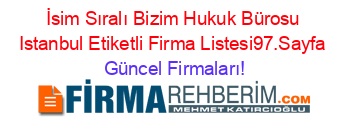 İsim+Sıralı+Bizim+Hukuk+Bürosu+Istanbul+Etiketli+Firma+Listesi97.Sayfa Güncel+Firmaları!