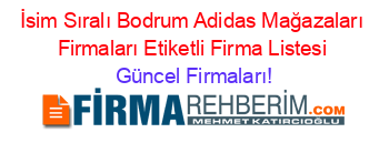 İsim+Sıralı+Bodrum+Adidas+Mağazaları+Firmaları+Etiketli+Firma+Listesi Güncel+Firmaları!