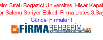 İsim+Sıralı+Bogazici+Universitesi+Hisar+Kapali+Spor+Salonu+Sariyer+Etiketli+Firma+Listesi3.Sayfa Güncel+Firmaları!