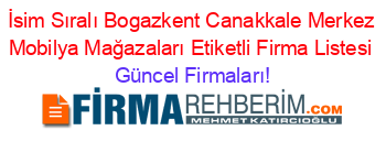 İsim+Sıralı+Bogazkent+Canakkale+Merkez+Mobilya+Mağazaları+Etiketli+Firma+Listesi Güncel+Firmaları!