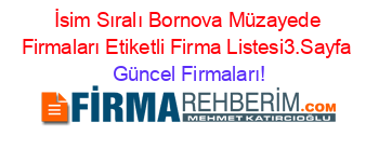 İsim+Sıralı+Bornova+Müzayede+Firmaları+Etiketli+Firma+Listesi3.Sayfa Güncel+Firmaları!