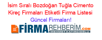 İsim+Sıralı+Bozdoğan+Tuğla+Cimento+Kireç+Firmaları+Etiketli+Firma+Listesi Güncel+Firmaları!
