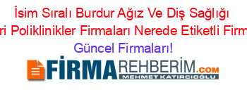 İsim+Sıralı+Burdur+Ağız+Ve+Diş+Sağlığı+Merkezleri+Poliklinikler+Firmaları+Nerede+Etiketli+Firma+Listesi Güncel+Firmaları!