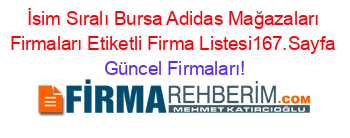 İsim+Sıralı+Bursa+Adidas+Mağazaları+Firmaları+Etiketli+Firma+Listesi167.Sayfa Güncel+Firmaları!