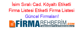 İsim+Sıralı+Cad.+Köyaltı+Etiketli+Firma+Listesi+Etiketli+Firma+Listesi Güncel+Firmaları!